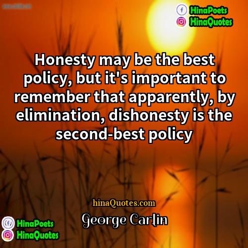 George Carlin Quotes | Honesty may be the best policy, but